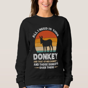 All I Need Is This Donkey And That Other Donkey Sweatshirt