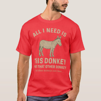 All I Need Is This Donkey T-Shirt
