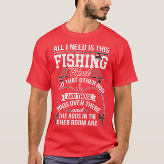 All I Need Is This Fishing Rod Funny Fishing Angle T-Shirt