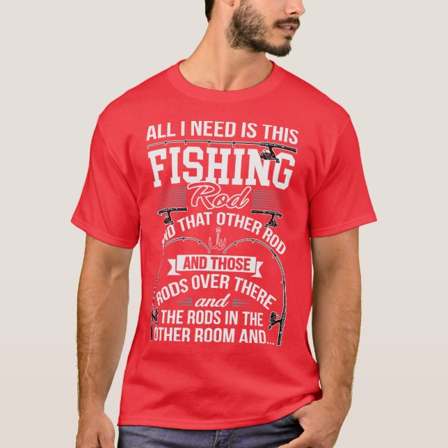 All I Need Is This Fishing Rod Funny Fishing Angle T-Shirt (Front)