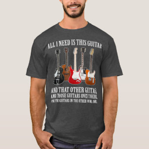 All I Need Is This Guitar For Any Musician T-Shirt