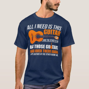 All I Need Is This Guitar, Guitarist Music Lover B T-Shirt