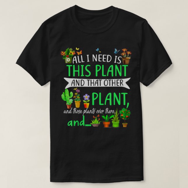 All I Need Is This Plant And That Other Plant Love T-Shirt (Design Front)