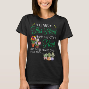All I Need Is This Plant Garden Flowering Pots Gar T-Shirt