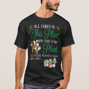 All I Need Is This Plant Gardening Garden T-Shirt