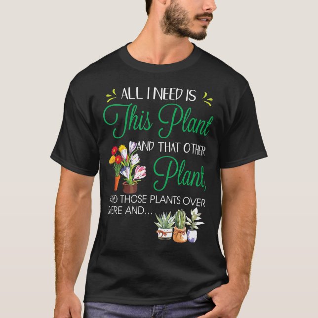 All I Need Is This Plant Gardening Plants Lover Ga T-Shirt (Front)