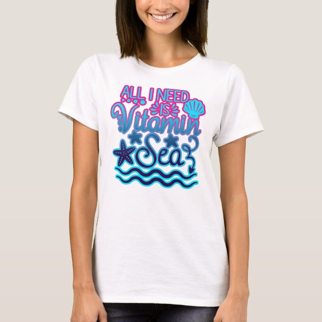 All I Need Is Vitamin Sea | Summer and Adventure T T-Shirt (Front)
