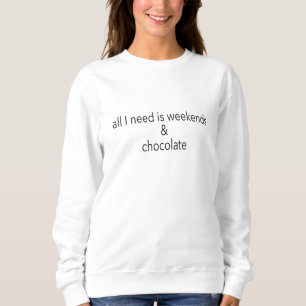 all I need is weekends and chocolate slogan Sweatshirt