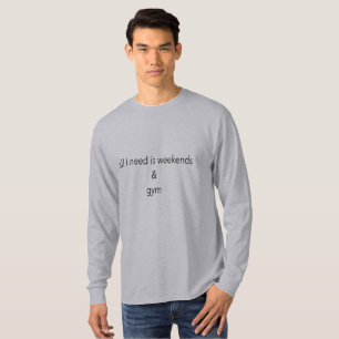 all I need is weekends and gym T-Shirt