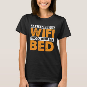 All I Need Is Wifi Food And My Bed T-Shirt