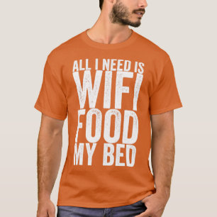 All I Need Is Wifi Food My Bed T-Shirt