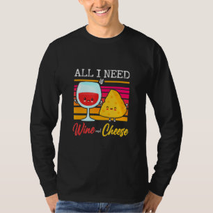 All I Need Is Wine And Cheese Cheese T-Shirt