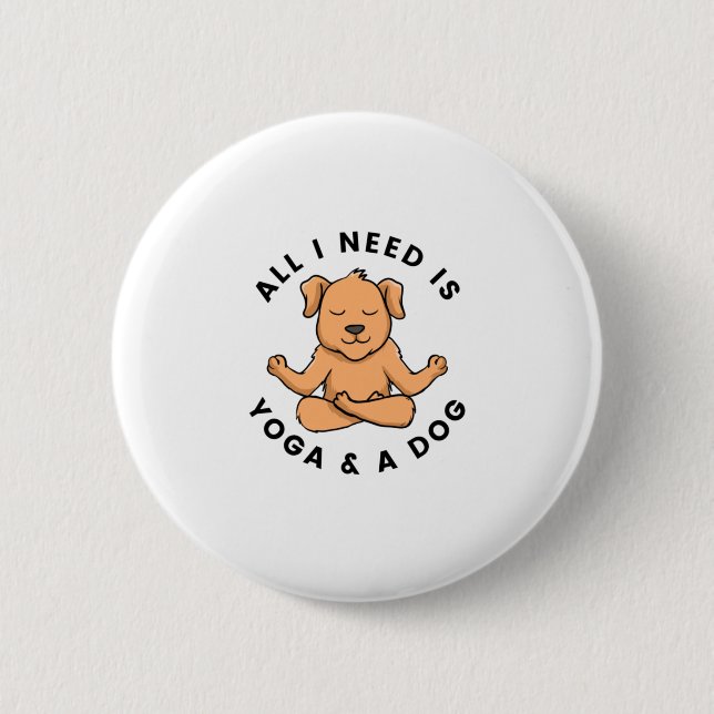 All I Need Is Yoga And A Dog 6 Cm Round Badge (Front)