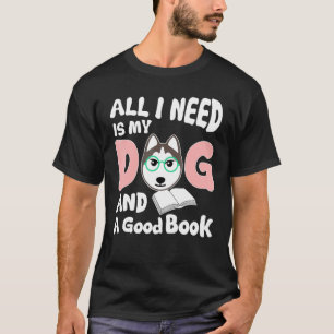 All I Need My Dog A Good Book Husky T-Shirt