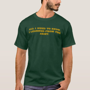All I Need To Know,I Learned From The Army. T-Shirt