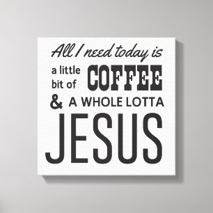 All I Need Today Is a Little Bit of Coffee Canvas Print