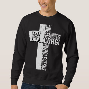 All I Need Today Is A Little Bit Of Corgi Sweatshirt