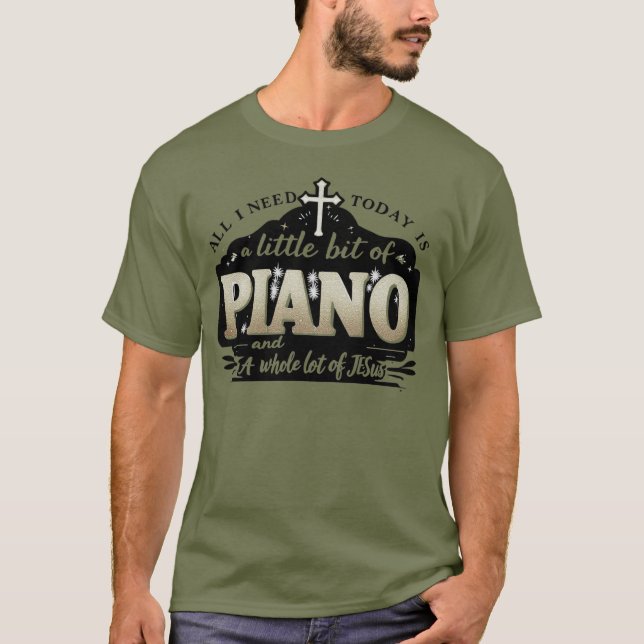 All i need today is a little bit of PIANO and JESU T-Shirt (Front)