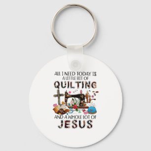 All I Need Today Is A Little Bit Of Quilting And W Key Ring