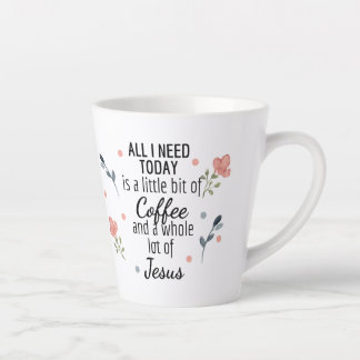 All I Need Today is Coffee and Jesus Latte Mug