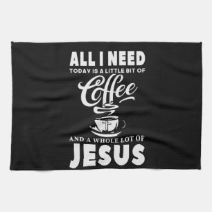 All I need Today Is Coffee Tea Towel