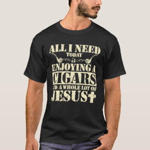 All I Need Today Is Enjoying Cigars Jesus T-Shirt