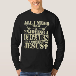 All I Need Today Is Enjoying Cigars Jesus T-Shirt