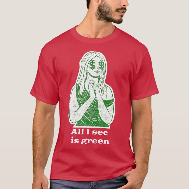 All I See Is Green T-Shirt (Front)