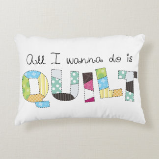 All I Wanna Do Is Quilt - Cute Accent Pillow