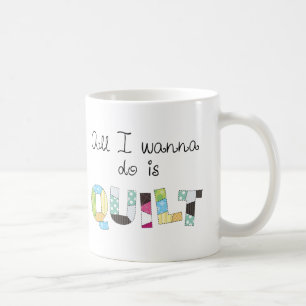 All I Wanna Do Is Quilt - Cute Mug, Great Gift! Coffee Mug