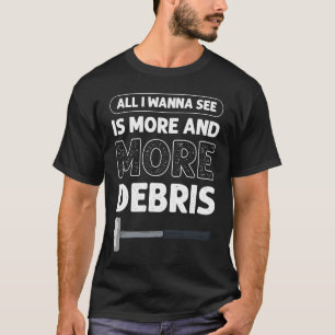 All I Wanna See Is More And More Debris House Demo T-Shirt