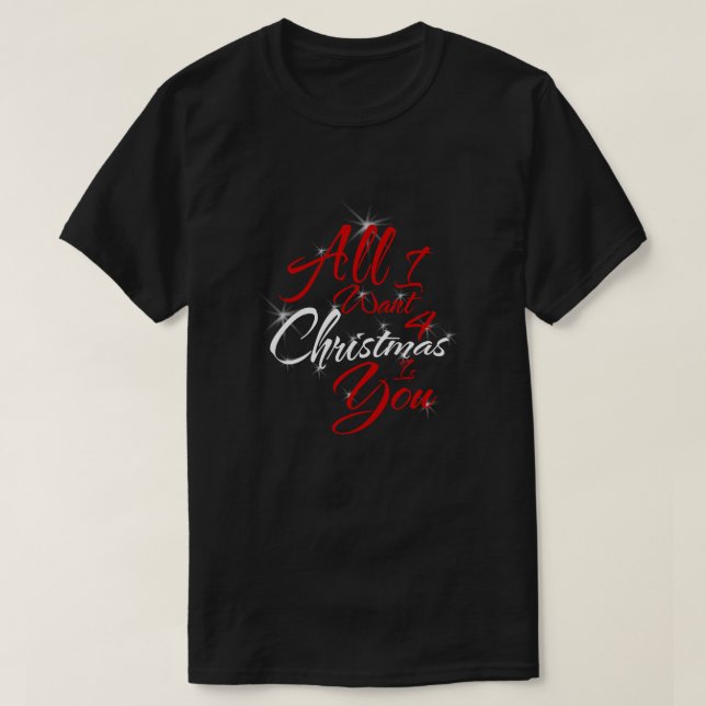 All I want 4 Christmas is You T-Shirt (Design Front)