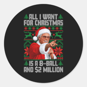 All I Want For Christmas 8 Ball And 2 Million Ugly Classic Round Sticker