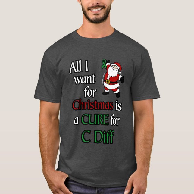 All I Want for Christmas...C Diff T-Shirt (Front)
