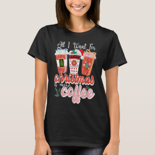 All I Want For Christmas Flavoued Iced Coffee  Fam T-Shirt