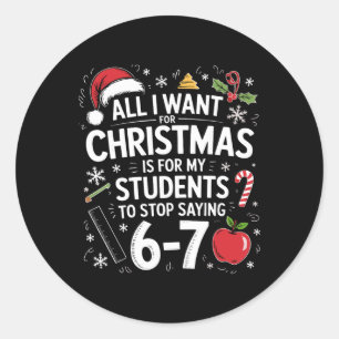 All I Want For Christmas Funny Saying 6-7 67 Six S Classic Round Sticker