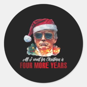 All I Want For Christmas Is 4 More Years Funny San Classic Round Sticker
