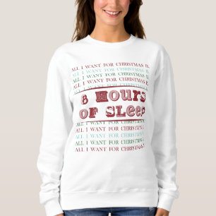 All I Want for Christmas is 8 HOURS OF SLEEP Sweatshirt
