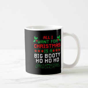All I Want For Christmas Is A Big Booty Ho Ho Ho A Coffee Mug