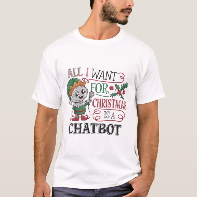 🤖All I Want for Christmas is a Chatbot Funny Meme T-Shirt (Front)