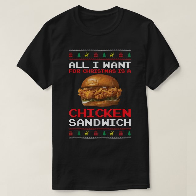 All I Want For Christmas Is A Chicken Sandwich Fun T-Shirt (Design Front)