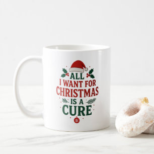 All I Want For Christmas Is A Cure - Mug