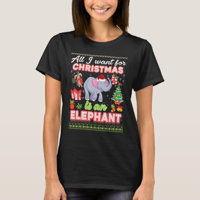 All I Want For Christmas Is A Elephant Ugly Sweate T-Shirt (Front)