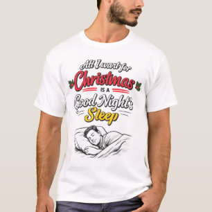 All I Want for Christmas is A Good Night's Sleep T-Shirt