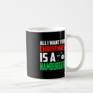 All I Want For Christmas Is A Hamburger Xmas Fast Coffee Mug