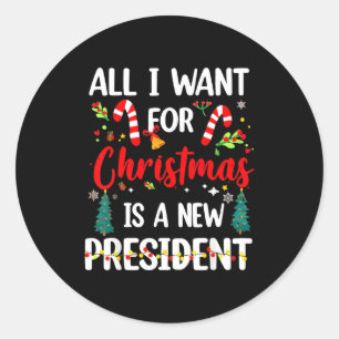All I Want For Christmas Is A New President Classic Round Sticker