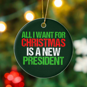 All I Want for Christmas is a New President Funny Ceramic Tree Decoration