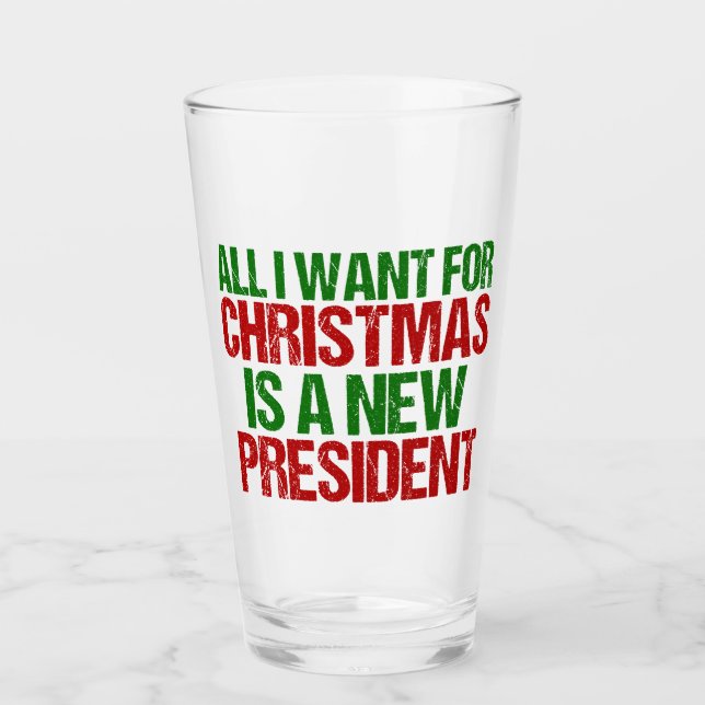 All I Want for Christmas is a New President Funny Glass (Front)