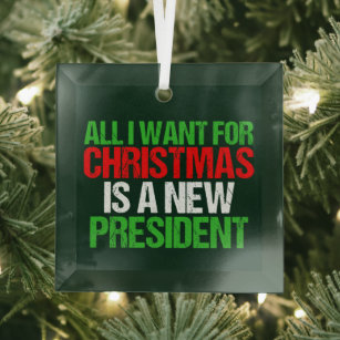 All I Want for Christmas is a New President Funny Glass Tree Decoration