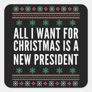 All I want For Christmas Is A New President Square Sticker